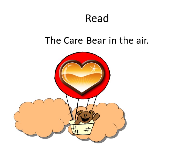 Read The Care Bear in the air.